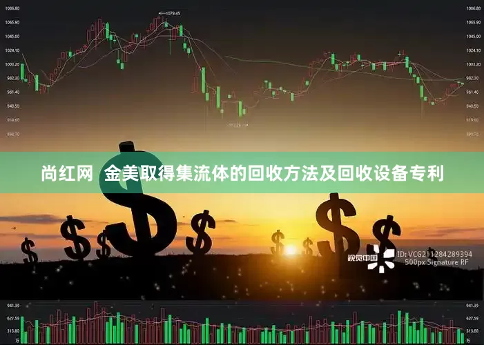 尚红网  金美取得集流体的回收方法及回收设备专利