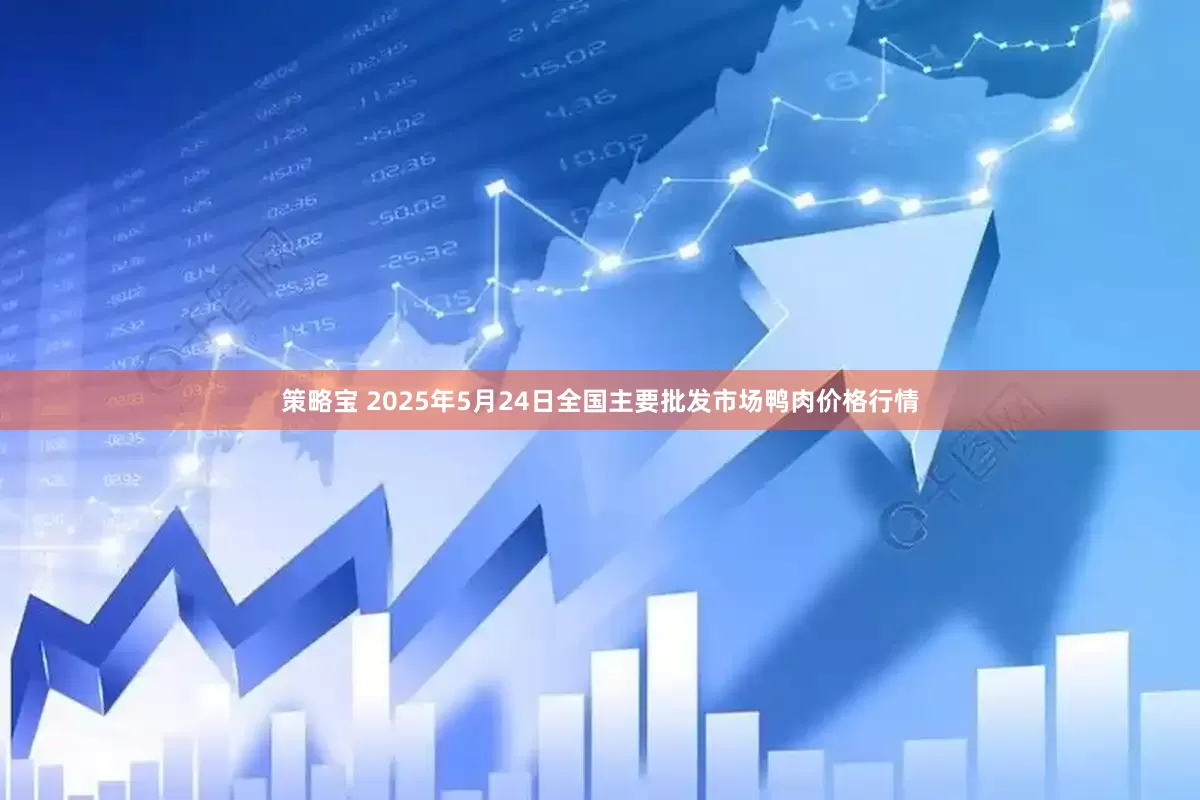 策略宝 2025年5月24日全国主要批发市场鸭肉价格行情